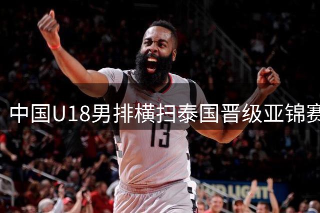 中国U18男排横扫泰国晋级亚锦赛四强 创7年来最佳战绩