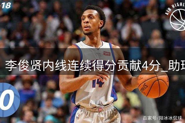 李俊贤内线连续得分贡献4分 助球队缩小比分差距