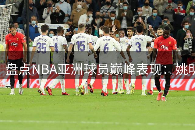 盘点NBA亚洲球员巅峰表现：姚明25+9领跑 八村塁现役最强
