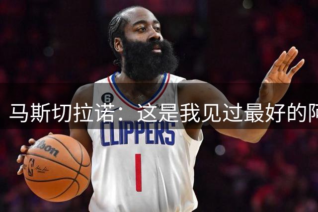 马斯切拉诺：这是我见过最好的阿根廷队；外界低估了美职联的强度