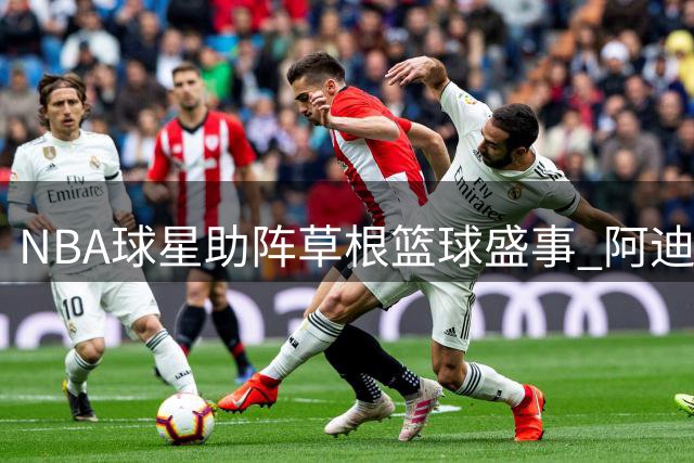 NBA球星助阵草根篮球盛事 阿迪达斯"火拼"联赛圆满收官